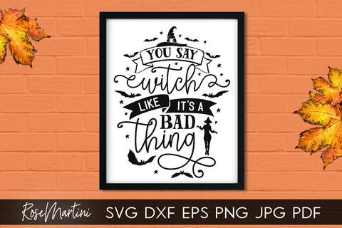 You Say Witch Like It's A Bad Thing SVG file for cutting machines - Cricut Silhouette, Sublimation Design SVG Halloween cutting file SVG RoseMartiniDesigns 