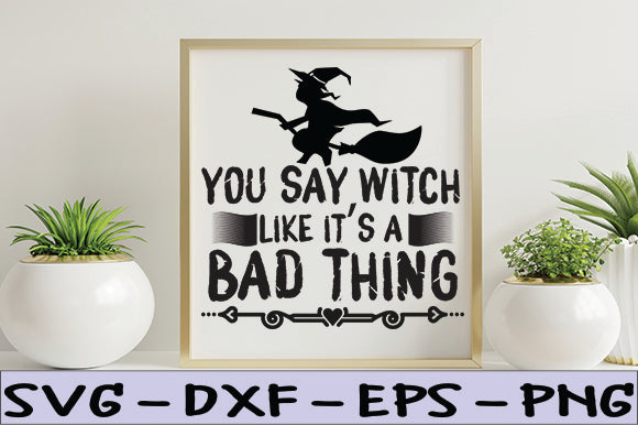 You Say Witch Like It's a Bad Thing SVG thesvgfactory 