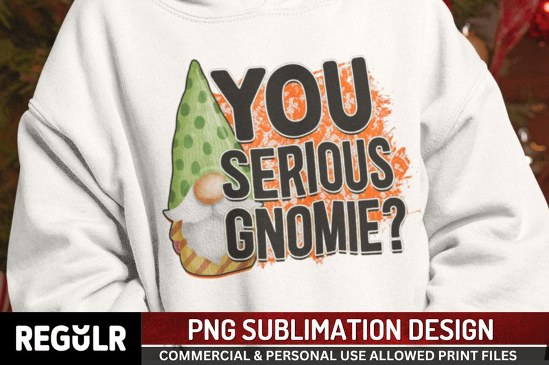 You serious gnomie Sublimation PNG, Sublimation Christmas Design Sublimation Regulrcrative 