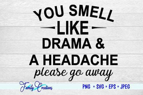 You Smell Like Drama & A Headache please go away SVG Family Creations 