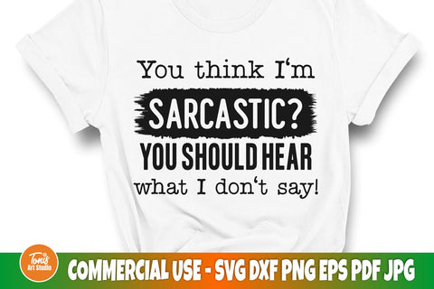 You Think I'm Sarcastic? You Should Hear What I Don't Say SVG | Funny SVG SVG TonisArtStudio 