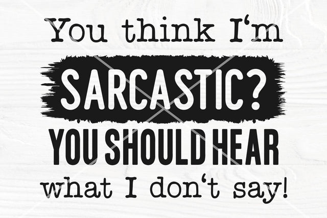 You Think I'm Sarcastic? You Should Hear What I Don't Say SVG | Funny SVG SVG TonisArtStudio 