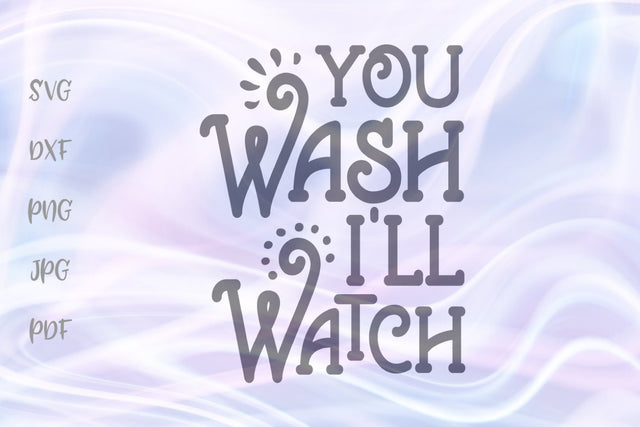 You Wash I'll Watch SVG, PNG, DXF, PDF, JPG SVG Digitals by Hanna 
