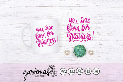 You Were Born For Greatness SVG Gardenias Art Shop 