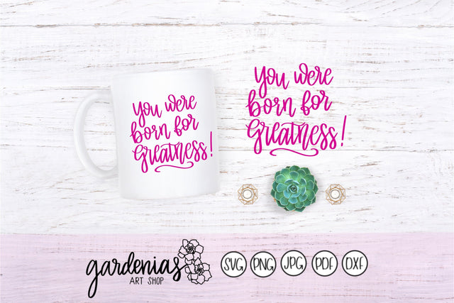 You Were Born For Greatness SVG Gardenias Art Shop 