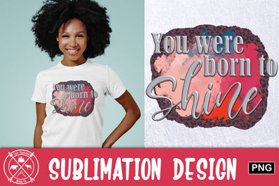 you were born to shine Sublimation Sublimation Last Frontier Design Co. 