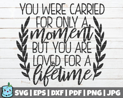 You Were Carried For Only A Moment But You Are Loved For A Lifetime SVG MintyMarshmallows 