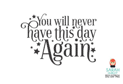 You Will Never Have This Day Again SVG Sarah Hurley 