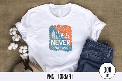 You Will Never Know Until You Go, Camping and Adventure PNG Background Sublimation SVG futivesvg 