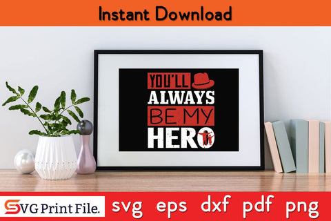 You’ll Always Be My Hero Fathers Day SVG PNG Cricut File SVG SVG Print File 