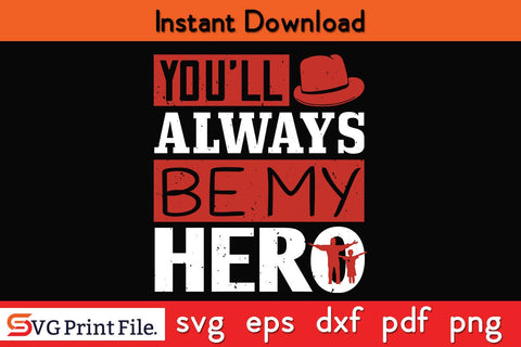 You’ll Always Be My Hero Fathers Day SVG PNG Cricut File SVG SVG Print File 
