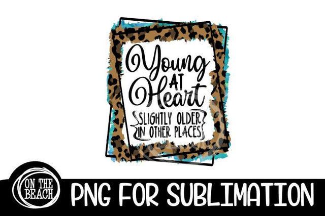 Young At Heart - Slightly Older PNG SUBLIMATION Sublimation On the Beach Boutique 