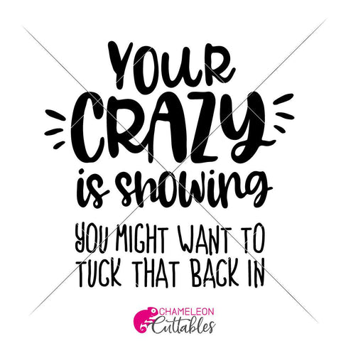 Your crazy is showing You might wanna tuck that back in - funny quote SVG SVG Chameleon Cuttables 