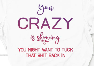 Your Crazy is Showing You Might Want To Tuck That Shit Back In SVG Design SVG Crafting After Dark 