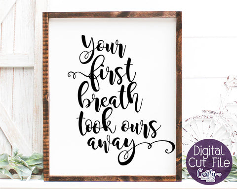 Your First Breath Took Ours Away SVG - Baby Svg SVG Crafty Mama Studios 