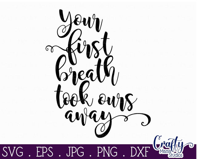 Your First Breath Took Ours Away SVG - Baby Svg SVG Crafty Mama Studios 