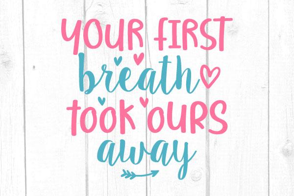 Your First Breath Took Ours Away Svg SVG cricutfilesmg 