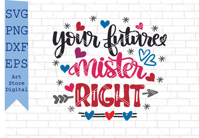 Your Future Mister Right (2) Svg, Valentine Svg, Png, Dxf, Eps Cut Files SVG Artstoredigital 