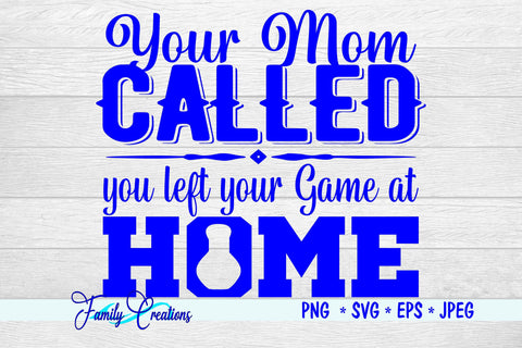 Your Mom Called you left your Game at Home SVG Family Creations 