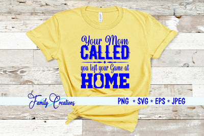 Your Mom Called you left your Game at Home SVG Family Creations 