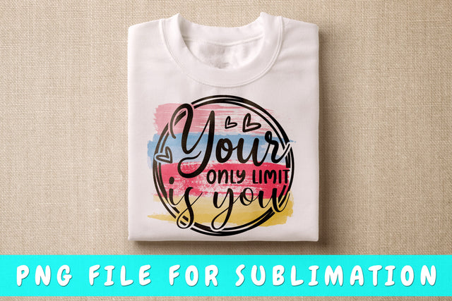 Your Only Limit Is You PNG, Inspirational Design For Sublimation Sublimation HappyDesignStudio 