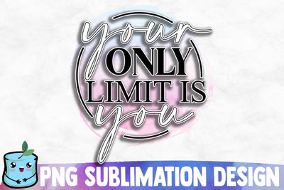 Your Only Limit Is You Sublimation Design Sublimation MintyMarshmallows 