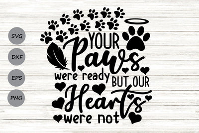Your Paws Were Ready But Our Hearts Were Not| Pet Memorial SVG Cutting Files. SVG CosmosFineArt 