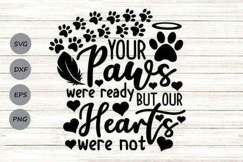 Your Paws Were Ready But Our Hearts Were Not| Pet Memorial SVG Cutting Files. SVG CosmosFineArt 
