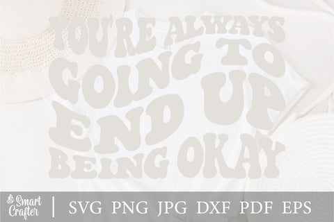 You're always going to end up being okay svg wavy style svg, EPS PNG Cricut Instant Download SVG Fauz 