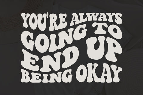 You're always going to end up being okay svg wavy style svg, EPS PNG Cricut Instant Download SVG Fauz 