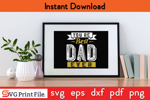 You're Best Dad Ever Fathers Day SVG PNG Cricut File SVG SVG Print File 