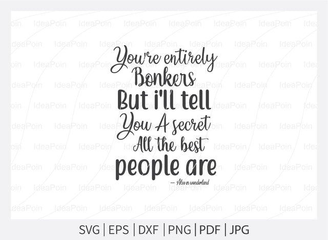 You're entirely bonkers but i'll tell you a secret all the best people are Svg, Alice in Wonderland Quotes Svg, Alice in Wonderland Quotes, Themed Phrases svg, We're all Mad Here svg, Word Overlays svg SVG Dinvect 