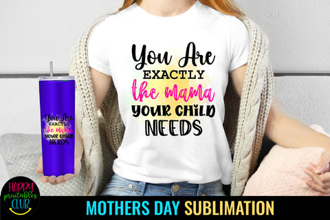 You're Exactly the Mama Your Child Needs I Mothers Day Sublimation Sublimation Happy Printables Club 