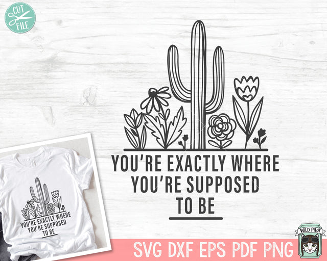 You're Exactly Where You're Supposed To Be SVG, Cactus SVG, Flowers SVG, Floral svg, Desert svg, Inspirational svg, Cactus Clipart SVG Wild Pilot 