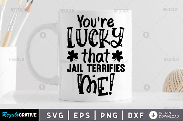 You're lucky that jail terrifies me SVG SVG Regulrcrative 