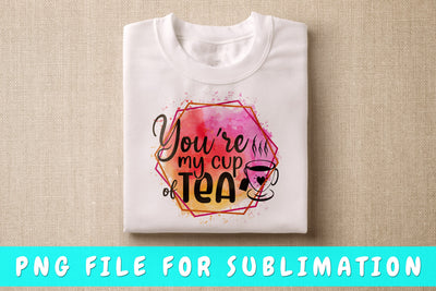 You're My Cup Of Tea PNG, Tea Design For Sublimation Sublimation HappyDesignStudio 