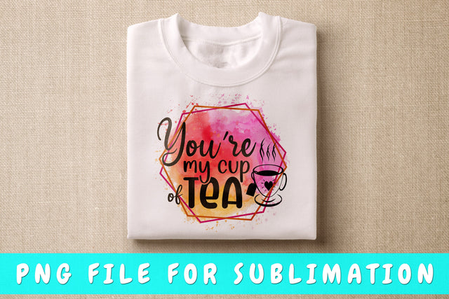 You're My Cup Of Tea PNG, Tea Design For Sublimation Sublimation HappyDesignStudio 