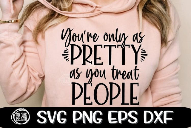 You're Only As Pretty As You Treat People - SVG PNG EPS DXF SVG On the Beach Boutique 