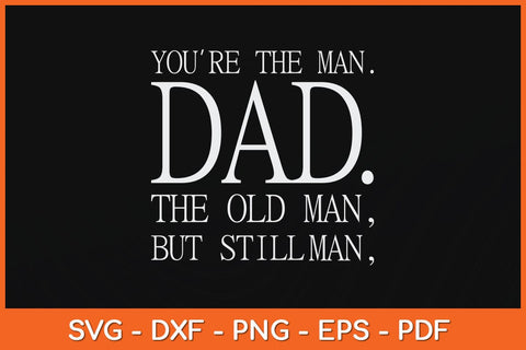 You're The Man Dad The Old Man But Still Man Svg Cutting File SVG Helal 