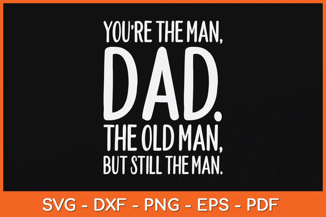 You're The Man Dad The Old Man But Still The Man Svg Cutting File SVG Helal 