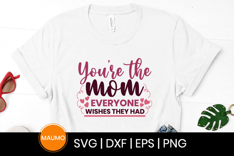You're the mom everyone wishes they had, mother's day svg quote SVG Maumo Designs 