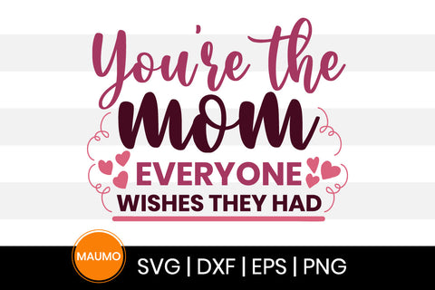 You're the mom everyone wishes they had, mother's day svg quote SVG Maumo Designs 